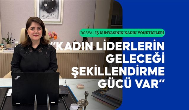 Kadın liderler yetkinlikleriyle şirketlerin geleceğini şekillendiriyor